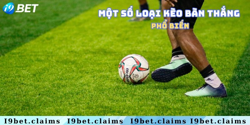 Những loại kèo cược bàn thắng thường gặp
