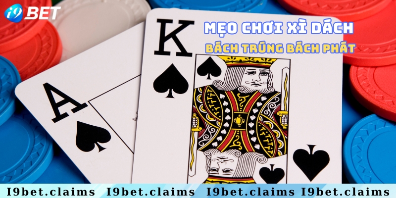 Mẹo đánh xì dách hạ gục mọi đối thủ trên bàn cược